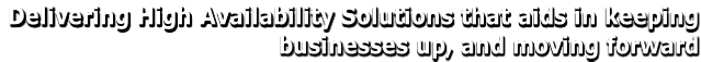 Delivering High Availability Solutions that aids in keeping  businesses up, and moving forward